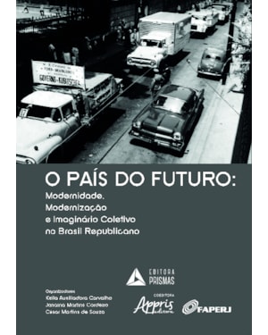 O PAÍS DO FUTURO: MODERNIDADE, MODERNIZAÇÃO E IMAGINÁRIO COLETIVO NO BRASIL REPUBLICANO