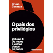 O PAÍS DOS PRIVILÉGIOS - VOLUME 1: OS NOVOS E VELHOS DONOS DO PODER