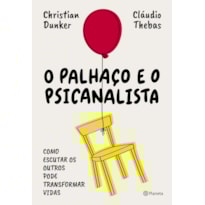 O PALHAÇO E O PSICANALISTA: COMO ESCUTAR OS OUTROS PODE TRANSFORMAR VIDAS