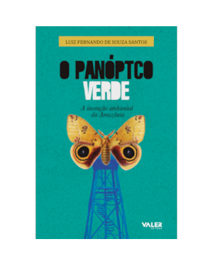 O PANÓPTICO VERDE - 2ª EDIÇÃO: A INVENÇÃO AMBIENTAL DA AMAZÔNIA