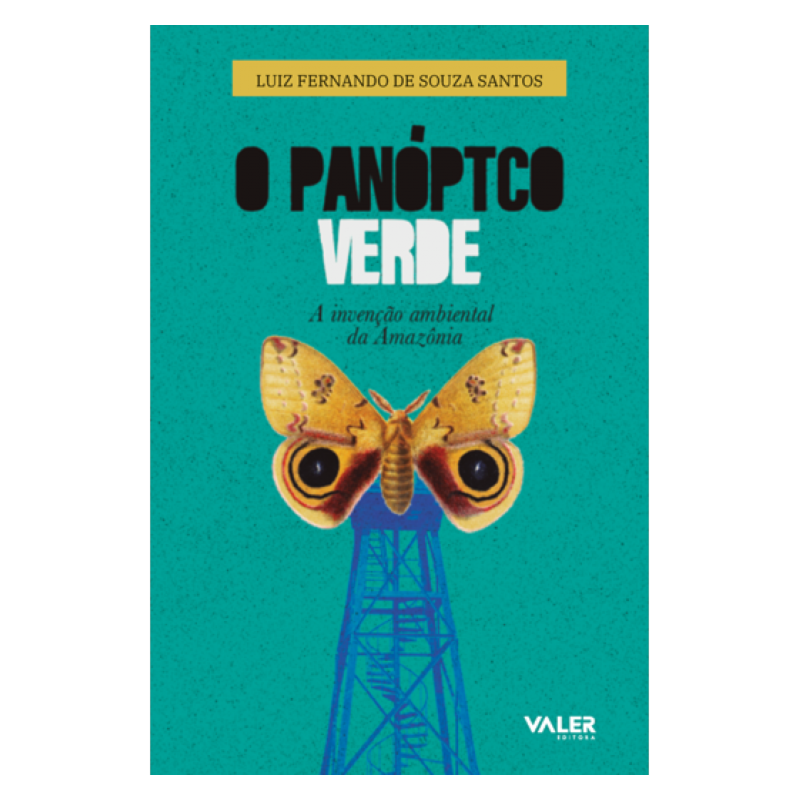 O PANÓPTICO VERDE - 2ª EDIÇÃO: A INVENÇÃO AMBIENTAL DA AMAZÔNIA