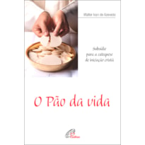 O PÃO DA VIDA: SUBSÍDIO PARA A CATEQUESE DE INICIAÇÃO CRISTÃ