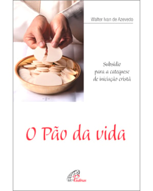 O pão da vida: subsídio para a catequese de iniciação cristã
