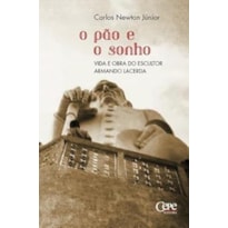 O PÃO E O SONHO - VIDA E OBRA DO ESCULTOR ARMANDO LACERDA