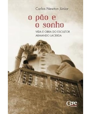 O PÃO E O SONHO - VIDA E OBRA DO ESCULTOR ARMANDO LACERDA