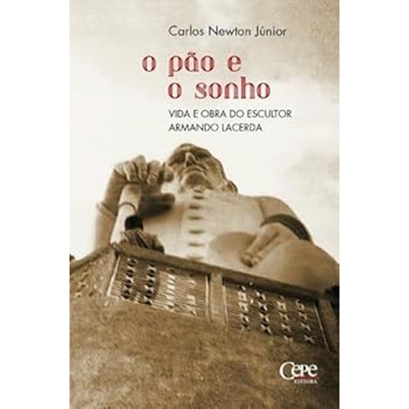 O PÃO E O SONHO - VIDA E OBRA DO ESCULTOR ARMANDO LACERDA