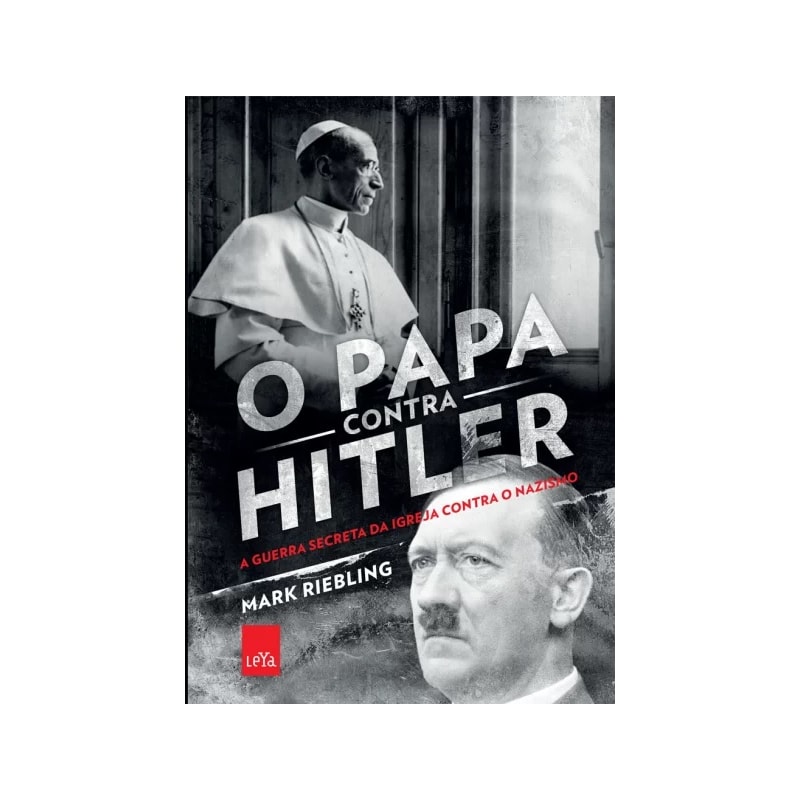 O PAPA CONTRA HILTER: A GUERRA SECRETA DA IGREJA CONTRA O NAZISMO