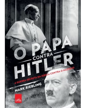 O PAPA CONTRA HILTER: A GUERRA SECRETA DA IGREJA CONTRA O NAZISMO