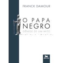 O PAPA NEGRO: GÊNESE DE UM MITO