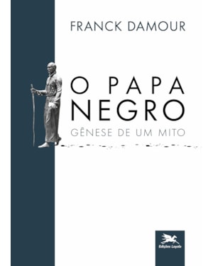 O PAPA NEGRO: GÊNESE DE UM MITO