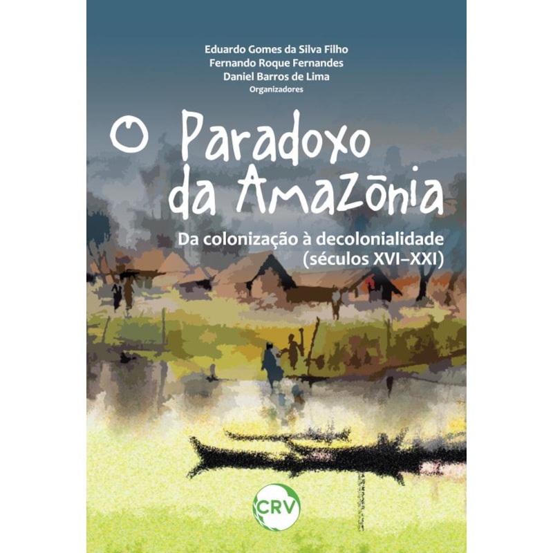 O PARADOXO DA AMAZÔNIA: DA COLONIZAÇÃO À DECOLONIALIDADE (SÉCULOS XVI-XXI)