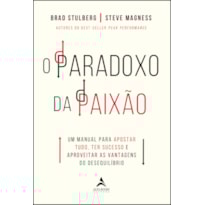 O paradoxo da paixão: um manual para apostar tudo, ter sucesso e aproveitar as vantagens do desequilíbrio