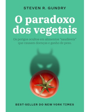O PARADOXO DOS VEGETAIS: OS PERIGOS OCULTOS EM ALIMENTOS