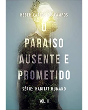 O PARAÍSO AUSENTE E PROMETIDO - SÉRIE HABITAT HUMANO. VOL. 2
