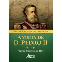 O PARANÁ NA ROTA DO IMPERADOR: A VISITA DE D. PEDRO II