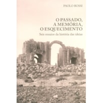 O PASSADO, A MEMÓRIA, O ESQUECIMENTO: SEIS ENSAIOS DA HISTÓRIA DAS IDEIAS