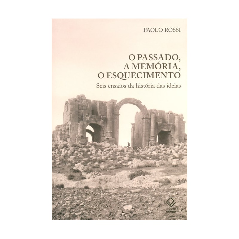 O PASSADO, A MEMÓRIA, O ESQUECIMENTO: SEIS ENSAIOS DA HISTÓRIA DAS IDEIAS