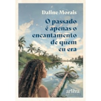 O PASSADO É APENAS O ENCANTAMENTO DE QUEM EU ERA
