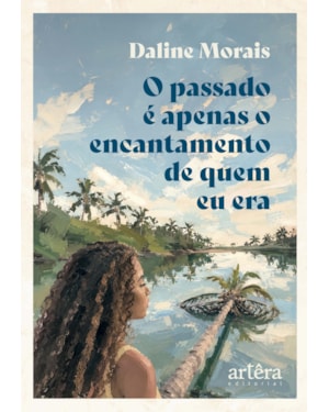 O PASSADO É APENAS O ENCANTAMENTO DE QUEM EU ERA