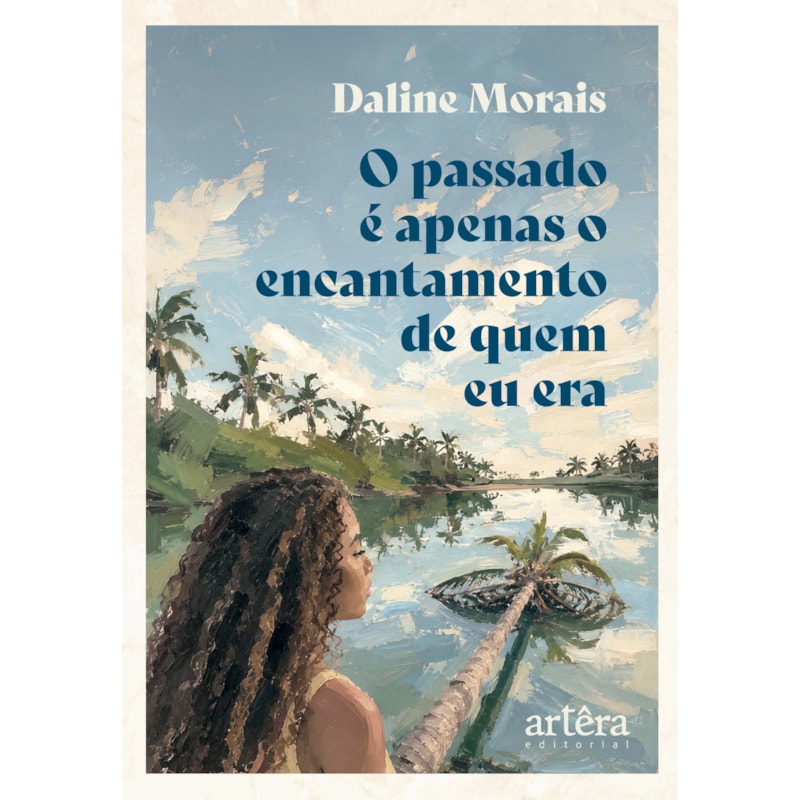 O PASSADO É APENAS O ENCANTAMENTO DE QUEM EU ERA