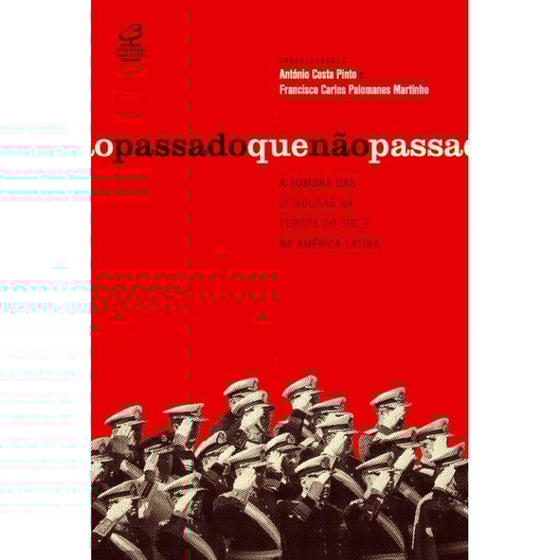 O PASSADO QUE NÃO PASSA: A SOMBRA DAS DITADURAS NA EUROPA DO SUL E NA AMÉRICA LATINA: A SOMBRA DAS DITADURAS NA EUROPA DO SUL E NA AMÉRICA LATINA
