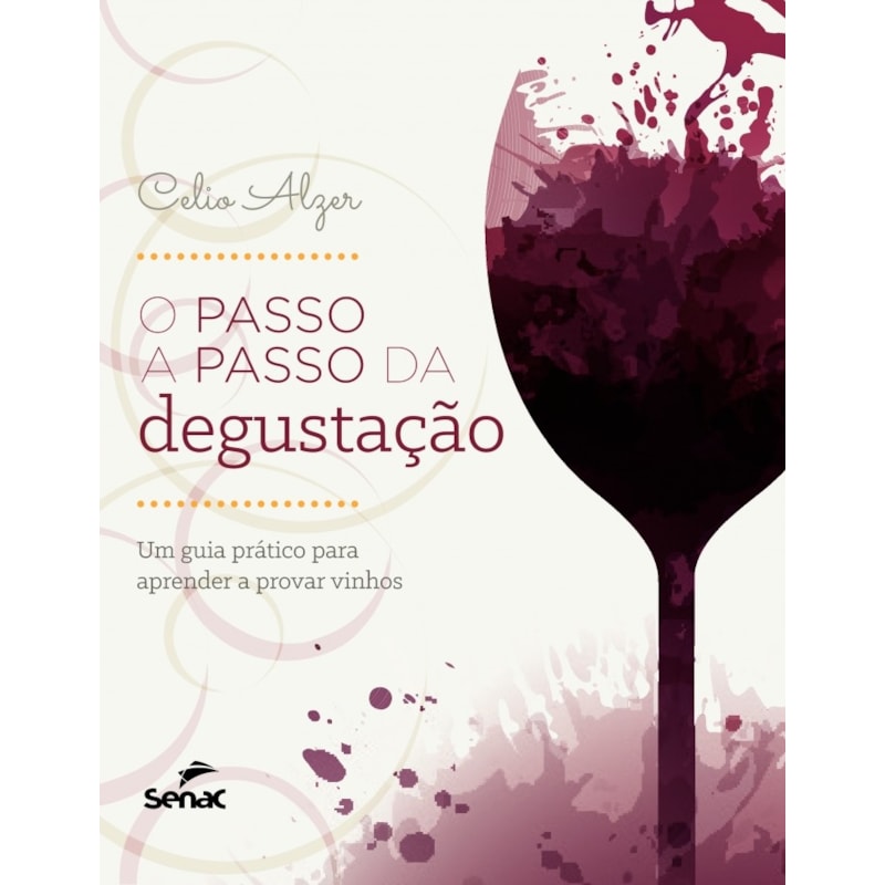 O PASSO A PASSO DA DEGUSTAÇÃO: UM GUIA PRÁTICO PARA APRENDER A PROVAR VINHOS