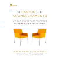 O PASTOR E O ACONSELHAMENTO: UM GUIA BÁSICO PARA O PASTOREIO DE MEMBROS EM NECESSIDADE
