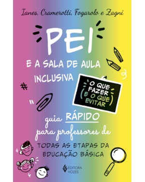 O PEI E A SALA DE AULA INCLUSIVA - O QUE FAZER E O QUE EVITAR: GUIA RÁPIDO PARA PROFESSORES DE TODAS AS ETAPAS DA EDUCAÇÃO BÁSICA