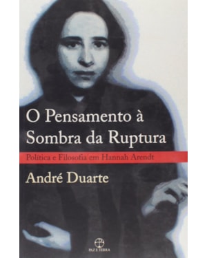 O PENSAMENTO À SOMBRA DA RUPTURA: POLÍTICA E FILOSOFIA EM HANNAH ARENDT: POLÍTICA E FILOSOFIA EM HANNAH ARENDT