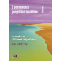 O PENSAMENTO GEOGRÁFICO BRASILEIRO - VOL. I - AS MATRIZES CLÁSSICAS ORIGINÁRIAS