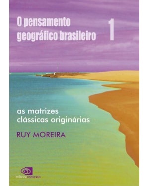O PENSAMENTO GEOGRÁFICO BRASILEIRO - VOL. I - AS MATRIZES CLÁSSICAS ORIGINÁRIAS