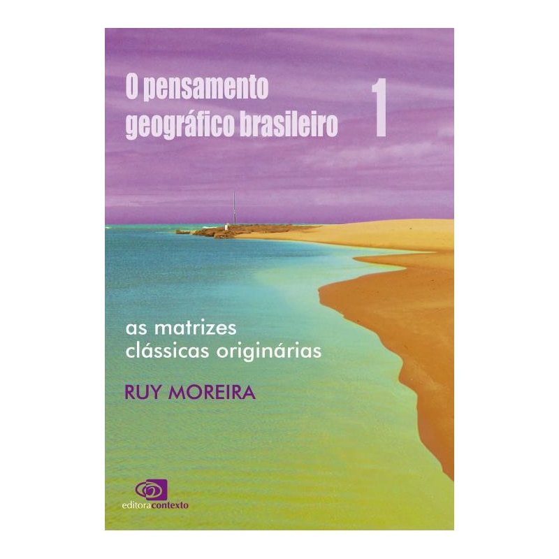 O PENSAMENTO GEOGRÁFICO BRASILEIRO - VOL. I - AS MATRIZES CLÁSSICAS ORIGINÁRIAS