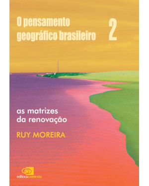 O PENSAMENTO GEOGRÁFICO BRASILEIRO - VOL. II - AS MATRIZES DA RENOVAÇÃO