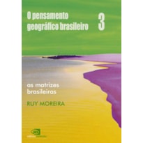 O PENSAMENTO GEOGRÁFICO BRASILEIRO - VOL. III - AS MATRIZES BRASILEIRAS