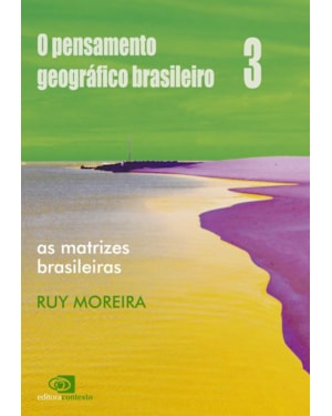 O PENSAMENTO GEOGRÁFICO BRASILEIRO - VOL. III - AS MATRIZES BRASILEIRAS