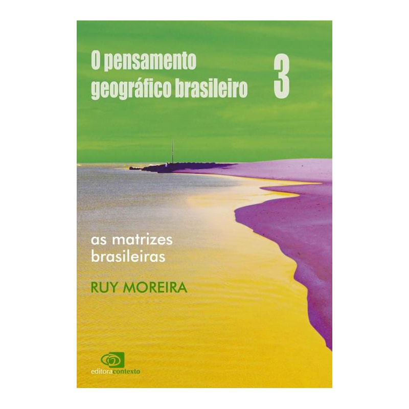 O PENSAMENTO GEOGRÁFICO BRASILEIRO - VOL. III - AS MATRIZES BRASILEIRAS