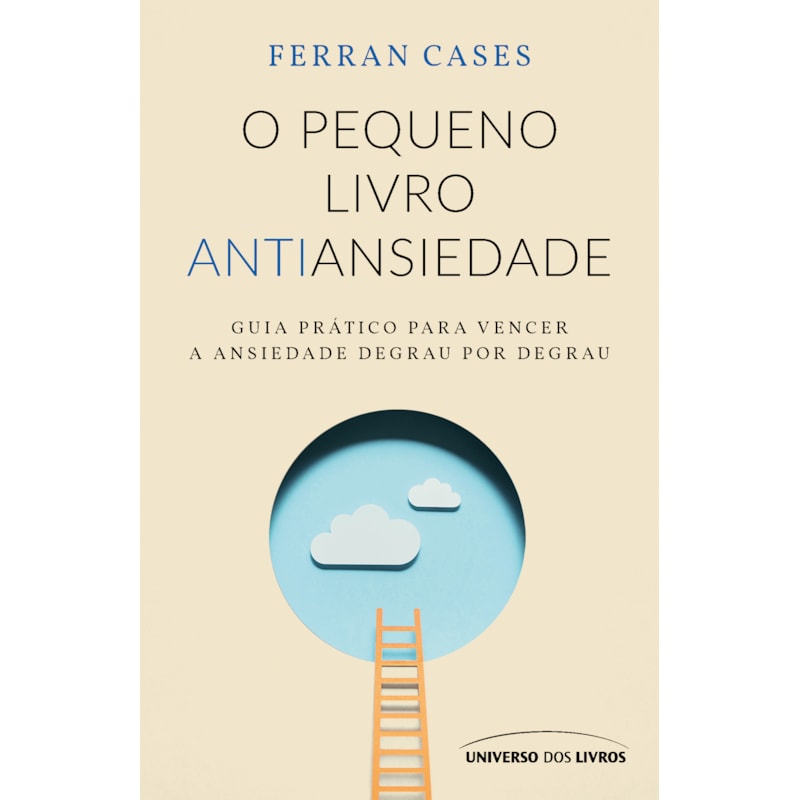 O PEQUENO LIVRO ANTIANSIEDADE: GUIA PRÁTICO PARA VENCER A ANSIEDADE DEGRAU POR DEGRAU