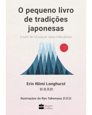 O PEQUENO LIVRO DE TRADIÇÕES JAPONESAS: A ARTE DE ALCANÇAR UMA VIDA PLENA