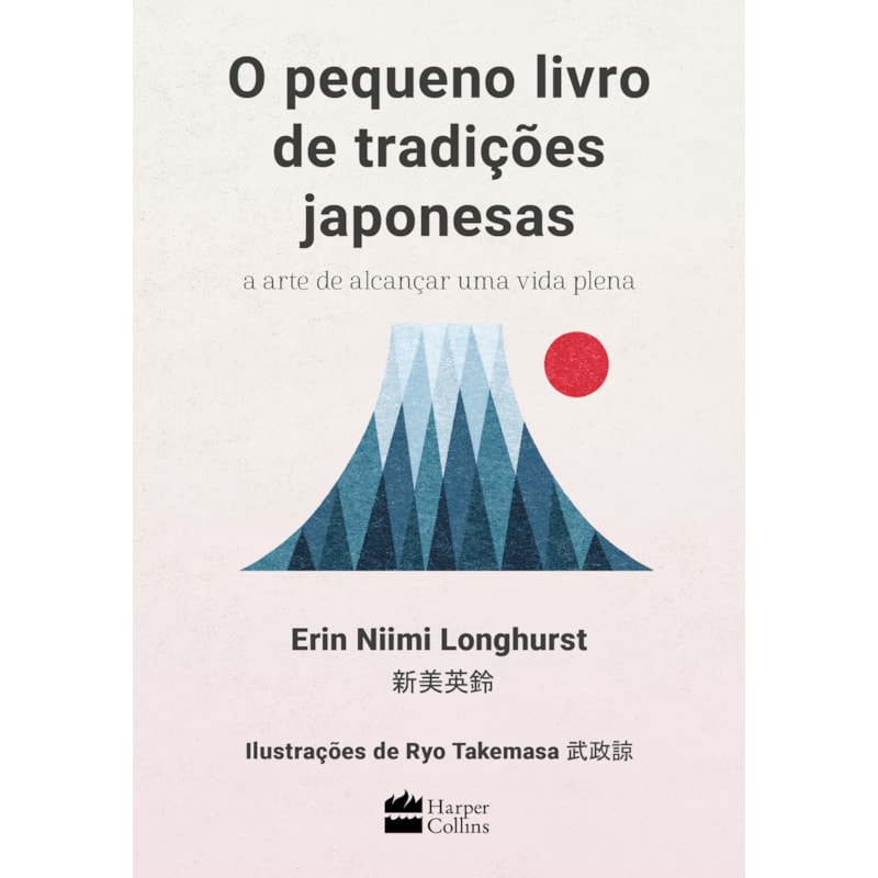O PEQUENO LIVRO DE TRADIÇÕES JAPONESAS: A ARTE DE ALCANÇAR UMA VIDA PLENA