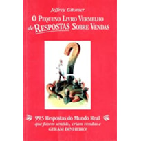 O pequeno livro vermelho de respostas sobre vendas: 99,5 respostas do mundo real que fazem sentido, criam vendas e geram dinheiro!