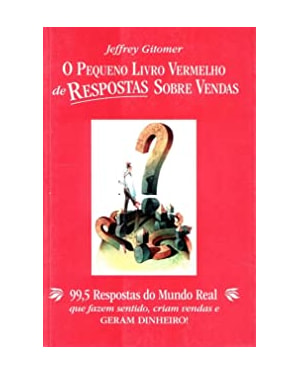 O pequeno livro vermelho de respostas sobre vendas: 99,5 respostas do mundo real que fazem sentido, criam vendas e geram dinheiro!