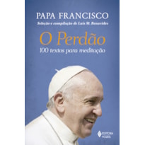 O PERDÃO: 100 TEXTOS PARA MEDITAÇÃO