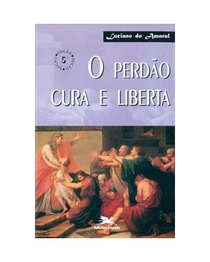 O PERDÃO CURA E LIBERTA