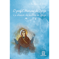 O PERFIL MARIANO DA IGREJA E A ATUAÇÃO DA MULHER NA IGREJA