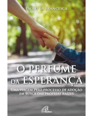 O perfume da esperança: uma viagem pelo processo de adoção em busca das próprias raízes