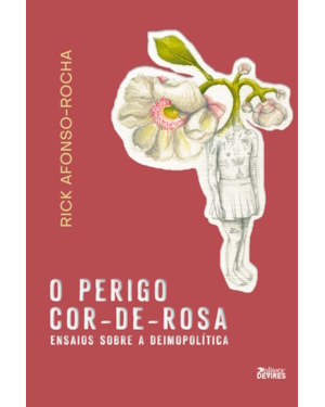 O PERIGO COR-DE-ROSA - ENSAIOS SOBRE A DEIMOPOLÍTICA