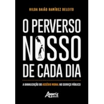 O PERVERSO NOSSO DE CADA DIA: A BANALIZAÇÃO DO ASSÉDIO MORAL NO SERVIÇO PÚBLICO