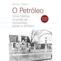 O PETRÓLEO: UMA HISTÓRIA MUNDIAL DE CONQUISTAS, PODER E DINHEIRO