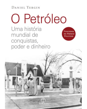 O PETRÓLEO: UMA HISTÓRIA MUNDIAL DE CONQUISTAS, PODER E DINHEIRO