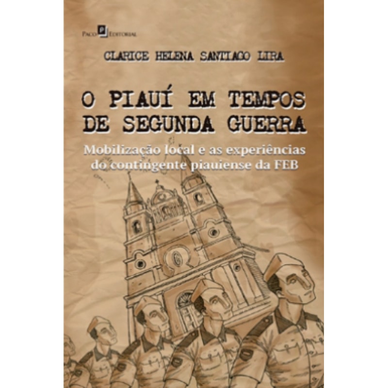 O Piauí em tempos de Segunda Guerra: Mobilização local e as experiências do contingente piauiense da FEB